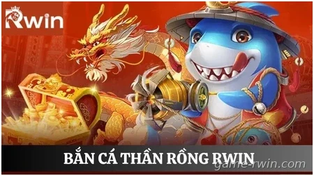 Bắn cá thần rồng Rwin