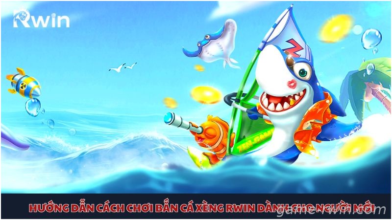 Hướng dẫn chơi bắn cá xèng Rwin