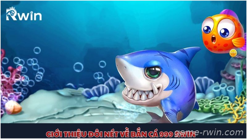 Giới thiệu game bắn cá 999 Rwin