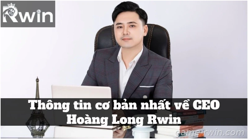 Tầm nhìn chiến lược của CEO Hoàng Long Rwin