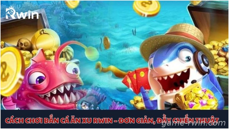 Cách chơi bắn cá ăn xu Rwin