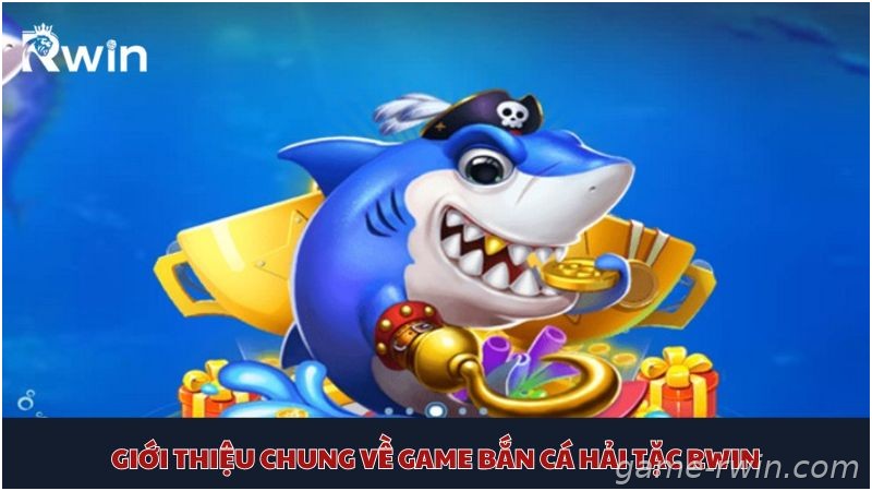 Giới thiệu bắn cá Hải Tặc Rwin